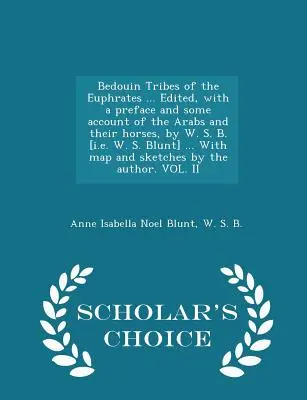Beduinenstämme am Euphrat ... Herausgegeben, mit einem Vorwort und einigen Angaben über die Araber und ihre Pferde, von W. S. B. [i.e. W. S. Blunt] ... mit Karte - Bedouin Tribes of the Euphrates ... Edited, with a Preface and Some Account of the Arabs and Their Horses, by W. S. B. [i.E. W. S. Blunt] ... with Map