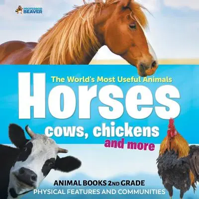 Die nützlichsten Tiere der Welt - Pferde, Kühe, Hühner und mehr - Tierbücher 2. Klasse Physische Merkmale und Gemeinschaften - The World's Most Useful Animals - Horses, Cows, Chickens and More - Animal Books 2nd Grade Physical Features and Communities