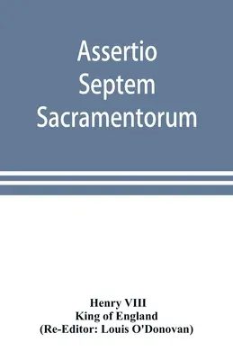 Assertio septem sacramentorum; oder, Verteidigung der sieben Sakramente - Assertio septem sacramentorum; or, Defence of the seven sacraments