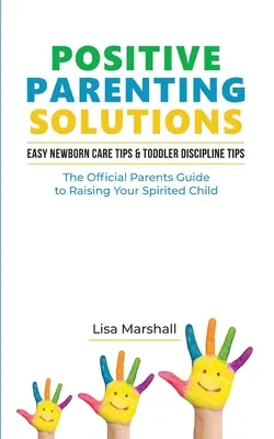 Positive Parenting Solutions 2-in-1: Einfache Tipps zur Pflege von Neugeborenen und Tipps zur Disziplinierung von Kleinkindern - Der offizielle Elternratgeber für die Erziehung Ihres temperamentvollen Kindes - Positive Parenting Solutions 2-in-1: Easy Newborn Care Tips + Toddler Discipline Tips - The Official Parents Guide To Raising Your Spirited Child