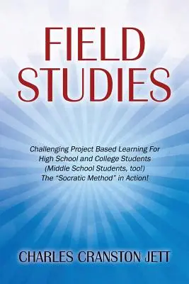 Feldstudien: Anspruchsvolles projektbasiertes Lernen für Schüler der Oberstufe und des Colleges (auch für Schüler der Mittelstufe!) Das sokratische M“ - Field Studies: Challenging Project Based Learning For High School and College Students (Middle School Students, too!) The Socratic M
