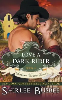 Die Liebe eines dunklen Reiters (Die Südstaaten-Frauen-Serie, Buch 4) - Love A Dark Rider (The Southern Women Series, Book 4)