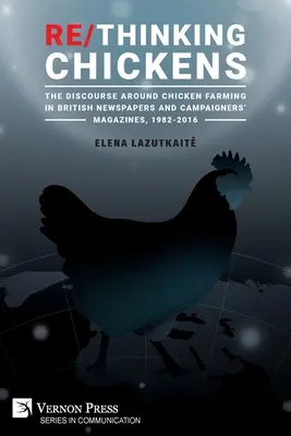 Re/Thinking Chickens: Der Diskurs um die Hühnerhaltung in britischen Zeitungen und Kampagnenmagazinen, 1982 - 2016 - Re/Thinking Chickens: The Discourse around Chicken Farming in British Newspapers and Campaigners' Magazines, 1982 - 2016