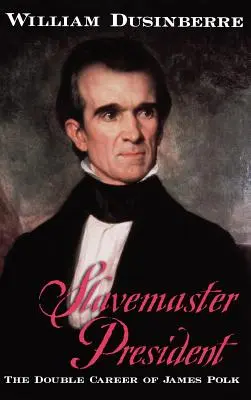 Sklavenhalter-Präsident: Die Doppelkarriere des James Polk - Slavemaster President: The Double Career of James Polk