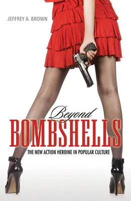 Jenseits von Bombshells: Die neue Action-Heldin in der Populärkultur - Beyond Bombshells: The New Action Heroine in Popular Culture