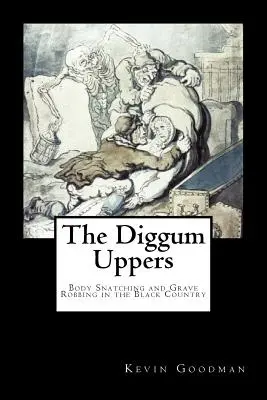 Die Diggum-Uppers: Leichenfledderei und Grabräuberei im Schwarzen Land - The Diggum-Uppers: Body Snatching and Grave Robbing in the Black Country