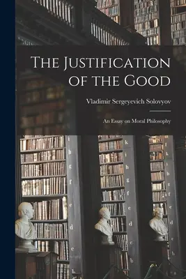 Die Rechtfertigung des Guten: Ein Essay über die Moralphilosophie - The Justification of the Good: An Essay on Moral Philosophy