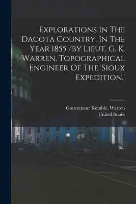 Erkundungen im Dacota-Land, im Jahre 1855 /von Leutnant G. K. Warren, Topographischer Ingenieur der 'Sioux-Expedition'. - Explorations In The Dacota Country, In The Year 1855 /by Lieut. G. K. Warren, Topographical Engineer Of The 'sioux Expedition.'