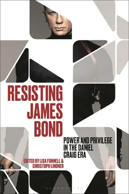 Widerstand gegen James Bond: Macht und Privilegien in der Ära Daniel Craig - Resisting James Bond: Power and Privilege in the Daniel Craig Era
