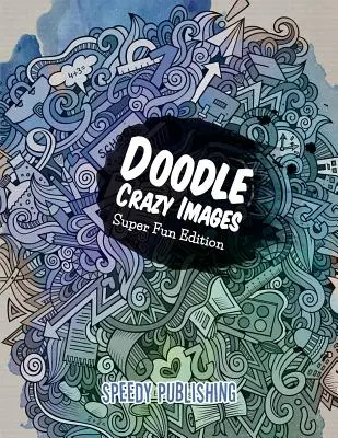 Doodle Verrückte Bilder: Super Fun Edition - Doodle Crazy Images: Super Fun Edition