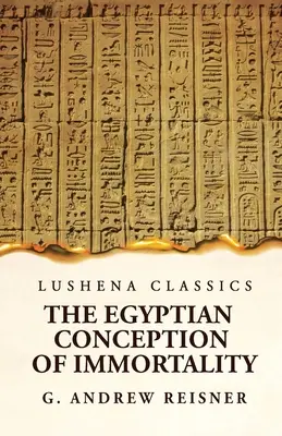 Die ägyptische Vorstellung von Unsterblichkeit von George Andrew Reisner Prähistorische Religion Eine Studie in prähistorischer Archäologie - The Egyptian Conception of Immortality by George Andrew Reisner Prehistoric Religion A Study in Prehistoric Archaeology