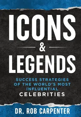 Ikonen & Legenden: Die Erfolgsstrategien der einflussreichsten Persönlichkeiten der Welt - Icons & Legends: Success Strategies of the World's Must Influential Celebrities