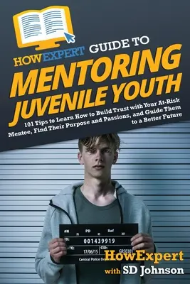 HowExpert Guide to Mentoring Juvenile Youth: 101 Tipps, wie Sie Vertrauen zu Ihrem gefährdeten Mentee aufbauen, seine Ziele und Leidenschaften finden und ihn anleiten können - HowExpert Guide to Mentoring Juvenile Youth: 101 Tips to Learn How to Build Trust with Your At-Risk Mentee, Find Their Purpose and Passions, and Guide