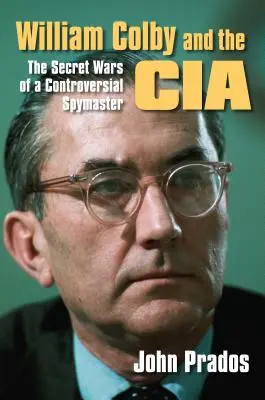 William Colby und die CIA: Die geheimen Kriege eines umstrittenen Spionagemeisters - William Colby and the CIA: The Secret Wars of a Controversial Spymaster