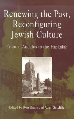 Die Vergangenheit erneuern, die jüdische Kultur umgestalten: Von Al-Andalus bis zur Haskalah - Renewing the Past, Reconfiguring Jewish Culture: From Al-Andalus to the Haskalah