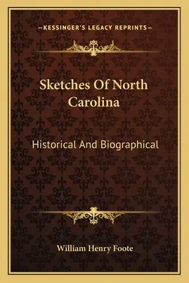 Skizzen von North Carolina: Historisch und biographisch - Sketches Of North Carolina: Historical And Biographical