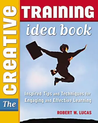 Das Ideenbuch für kreatives Training: Inspirierende Tipps und Techniken für fesselndes und effektives Lernen - The Creative Training Idea Book: Inspired Tips and Techniques for Engaging and Effective Learning