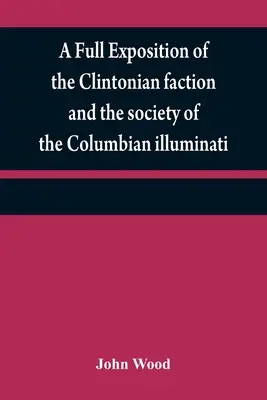 Eine vollständige Darstellung der Clintonschen Fraktion und der Gesellschaft der kolumbianischen Illuminaten: mit einem Bericht über den Verfasser der Erzählung und die Charaktere - A full exposition of the Clintonian faction and the society of the Columbian illuminati: with an account of the writer of the Narrative, and the chara