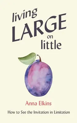 Mit wenig viel leben: Wie man die Einladung in der Begrenzung sieht - Living Large on Little: How to See the Invitation in Limitation