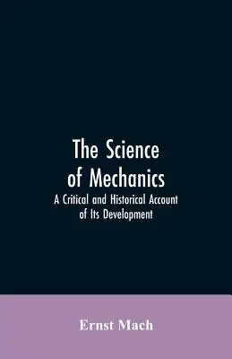 Die Wissenschaft der Mechanik: Ein kritischer und historischer Bericht über ihre Entwicklung - The Science of Mechanics: A Critical and Historical Account of Its Development