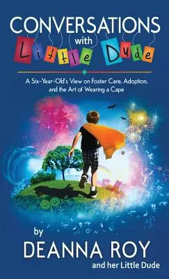 Gespräche mit Little Dude: Die Sicht eines Sechsjährigen auf Pflegefamilien, Adoption und die Kunst, ein Cape zu tragen - Conversations with Little Dude: A Six-Year-Old's View on Foster Care, Adoption, and the Art of Wearing a Cape