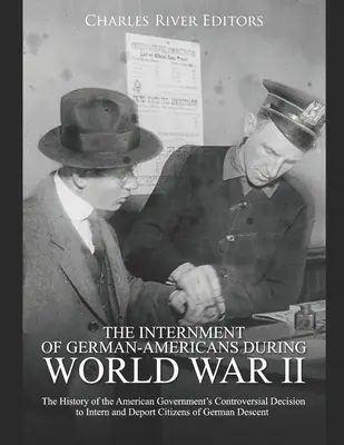 Die Internierung von Deutsch-Amerikanern während des Zweiten Weltkriegs: Die Geschichte der umstrittenen Entscheidung der amerikanischen Regierung, Bürger zu internieren und zu deportieren - The Internment of German-Americans during World War II: The History of the American Government's Controversial Decision to Intern and Deport Citizens