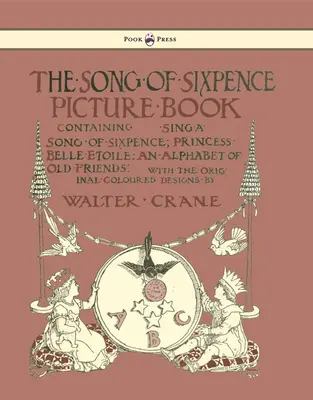 Das Sechspfennig-Bilderbuch - Mit dem Lied vom Sechspfennig, Prinzessin Belle Etoile und dem Alphabet der alten Freunde - illustriert von Walter Cran - The Song of Sixpence Picture Book - Containing Sing a Song of Sixpence, Princess Belle Etoile, an Alphabet of Old Friends - Illustrated by Walter Cran