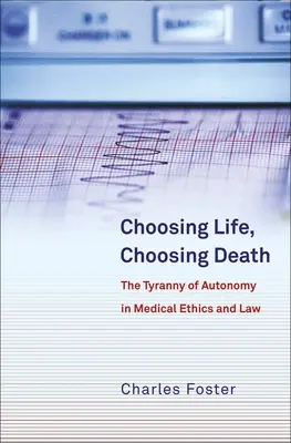 Entscheidung für das Leben, Entscheidung für den Tod: Die Tyrannei der Autonomie in Medizinethik und Recht - Choosing Life, Choosing Death: The Tyranny of Autonomy in Medical Ethics and Law