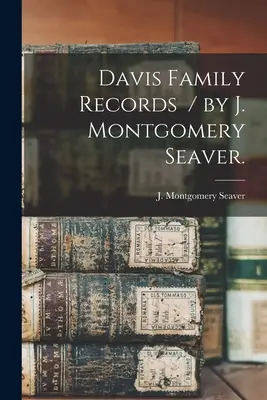 Davis Familienaufzeichnungen / von J. Montgomery Seaver. - Davis Family Records / by J. Montgomery Seaver.