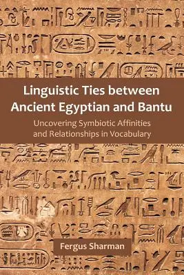Linguistische Verbindungen zwischen Altägyptisch und Bantu: Symbiotische Verwandtschaften und Beziehungen im Wortschatz aufdecken - Linguistic Ties between Ancient Egyptian and Bantu: Uncovering Symbiotic Affinities and Relationships in Vocabulary