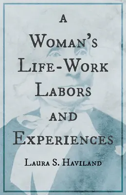 Das Lebenswerk einer Frau - Arbeiten und Erlebnisse von Laura S. Haviland - A Woman's Life-Work - Labors and Experiences of Laura S. Haviland