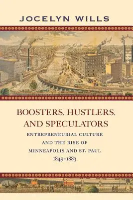 Förderer, Gauner und Spekulanten: Unternehmerische Kultur und der Aufschwung von Minneapolis und St. Paul, 1849-1883 - Boosters, Hustlers, and Speculators: Entrepreneurial Culture and the Rise of Minneapolis and St. Paul, 1849-1883