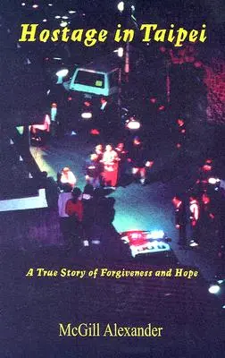 Geisel in Taipeh: Eine wahre Geschichte von Vergebung und Hoffnung - Hostage in Taipei: A True Story of Forgiveness and Hope