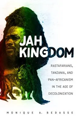 Jah Kingdom: Rastafarians, Tansania und Panafrikanismus im Zeitalter der Dekolonisierung - Jah Kingdom: Rastafarians, Tanzania, and Pan-Africanism in the Age of Decolonization