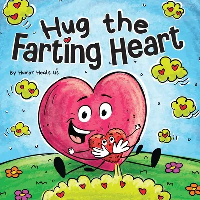 Umarme das furzende Herz: Eine Geschichte über ein Herz, das furzt - Hug the Farting Heart: A Story About a Heart That Farts