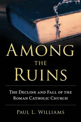 Inmitten der Ruinen: Der Niedergang und Fall der römisch-katholischen Kirche - Among the Ruins: The Decline and Fall of the Roman Catholic Church