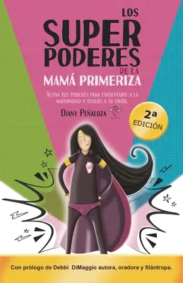 Los Superpoderes de la Mam Primeriza: Aktivieren Sie Ihre Kräfte, um die Mutterschaft zu bekämpfen und sich selbst zu helfen - Los Superpoderes de la Mam Primeriza: Activa tus poderes para enfrentarte a la maternidad y salos a tu favor