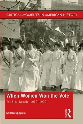 Als Frauen das Wahlrecht errangen: Das letzte Jahrzehnt, 1910-1920 - When Women Won The Vote: The Final Decade, 1910-1920