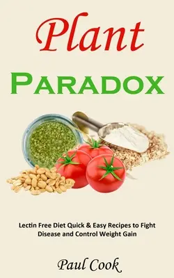 Pflanzenparadox: Schnelle und einfache Rezepte für eine lektinfreie Ernährung, um Krankheiten zu bekämpfen und die Gewichtszunahme zu kontrollieren - Plant Paradox: Lectin Free Diet Quick & Easy Recipes to Fight Disease and Control Weight Gain