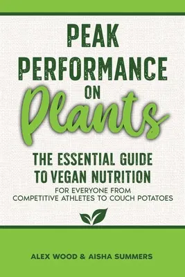 Spitzenleistung auf Pflanzen: Der unverzichtbare Leitfaden zur veganen Ernährung für alle, vom Leistungssportler bis zur Couch-Potato - Peak Performance on Plants: The Essential Guide to Vegan Nutrition for Everyone from Competitive Athletes to Couch Potatoes