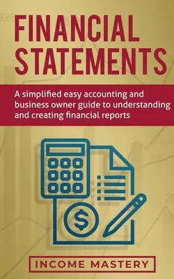 Finanzberichte: Ein vereinfachter Leitfaden für Buchhaltung und Geschäftsinhaber zum Verständnis und zur Erstellung von Finanzberichten - Financial Statements: A Simplified Easy Accounting and Business Owner Guide to Understanding and Creating Financial Reports