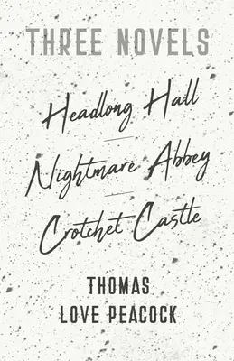 Drei Romane - Headlong Hall - Nightmare Abbey - Crotchet Castle - Three Novels - Headlong Hall - Nightmare Abbey - Crotchet Castle