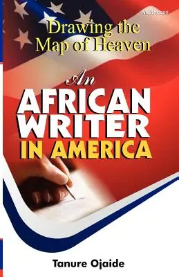 Drawing the Map of Heaven. Ein afrikanischer Schriftsteller in Amerika - Drawing the Map of Heaven. an African Writer in America