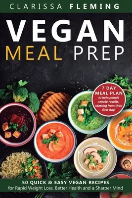 Vegan Meal Prep: 50 schnelle und einfache vegane Rezepte für schnellen Gewichtsverlust, bessere Gesundheit und einen schärferen Verstand (Get a 7 Day Meal Plean to he - Vegan Meal Prep: 50 Quick and Easy Vegan Recipes for Rapid Weight Loss, Better Health, and a Sharper Mind (Get a 7 Day Meal Plean to he