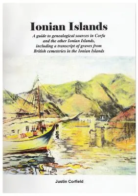 Ionische Inseln: Ein Führer zu genealogischen Quellen in Korfu und den anderen Ionischen Inseln, einschließlich einer Abschrift der Gräber von britischen c - Ionian Islands: A guide to genealogical sources in Corfu and the other Ionian Islands, including a transcript of graves from British c