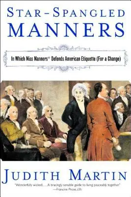 Star-Spangled Manners: In dem Miss Manners die amerikanische Etikette (zur Abwechslung) verteidigt (überarbeitet) - Star-Spangled Manners: In Which Miss Manners Defends American Etiquette (for a Change) (Revised)