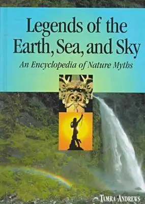 Legenden von Erde, Meer und Himmel: Eine Enzyklopädie der Naturmythen - Legends of the Earth, Sea and Sky: An Encyclopedia of Nature Myths