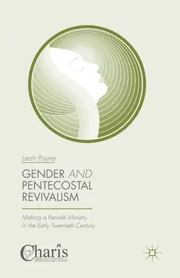 Geschlecht und pfingstliche Erweckungsbewegung: Die Entstehung eines weiblichen Dienstes im frühen zwanzigsten Jahrhundert - Gender and Pentecostal Revivalism: Making a Female Ministry in the Early Twentieth Century