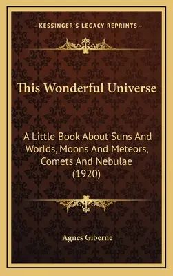 Dieses wunderbare Universum: Ein kleines Buch über Sonnen und Welten, Monde und Meteore, Kometen und Nebel (1920) - This Wonderful Universe: A Little Book about Suns and Worlds, Moons and Meteors, Comets and Nebulae (1920)