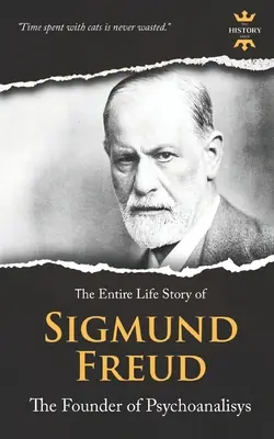 Sigmund Freud: Der Begründer der Psychoanalyse. Die gesamte Lebensgeschichte - Sigmund Freud: The Founder of Psychoanalysis. The Entire Life Story